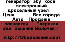 генератор. эбу. коса. электронный дросельный узел.  › Цена ­ 1 000 - Все города Авто » Продажа запчастей   . Тверская обл.,Вышний Волочек г.